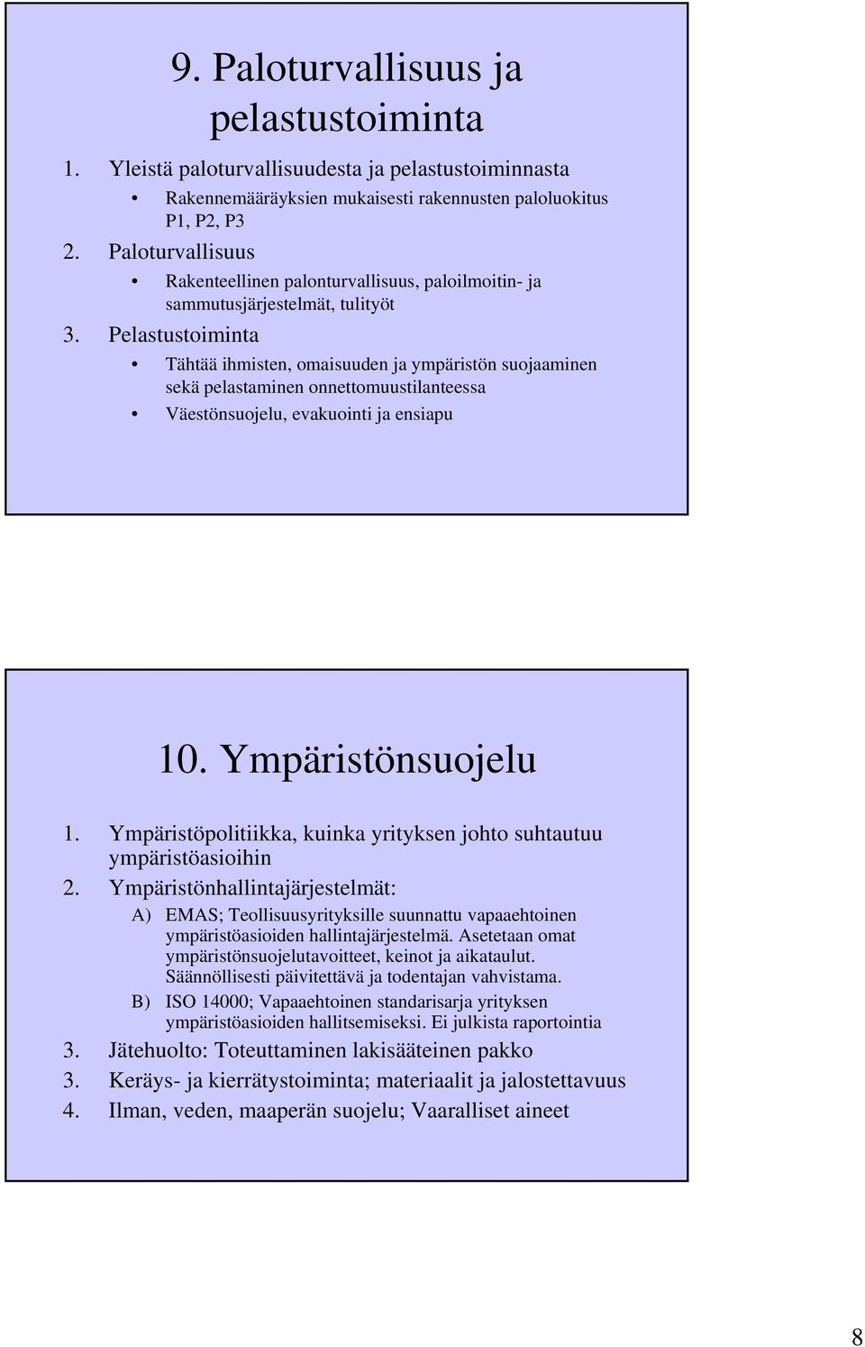 Pelastustoiminta Tähtää ihmisten, omaisuuden ja ympäristön suojaaminen sekä pelastaminen onnettomuustilanteessa Väestönsuojelu, evakuointi ja ensiapu 10. Ympäristönsuojelu 1.