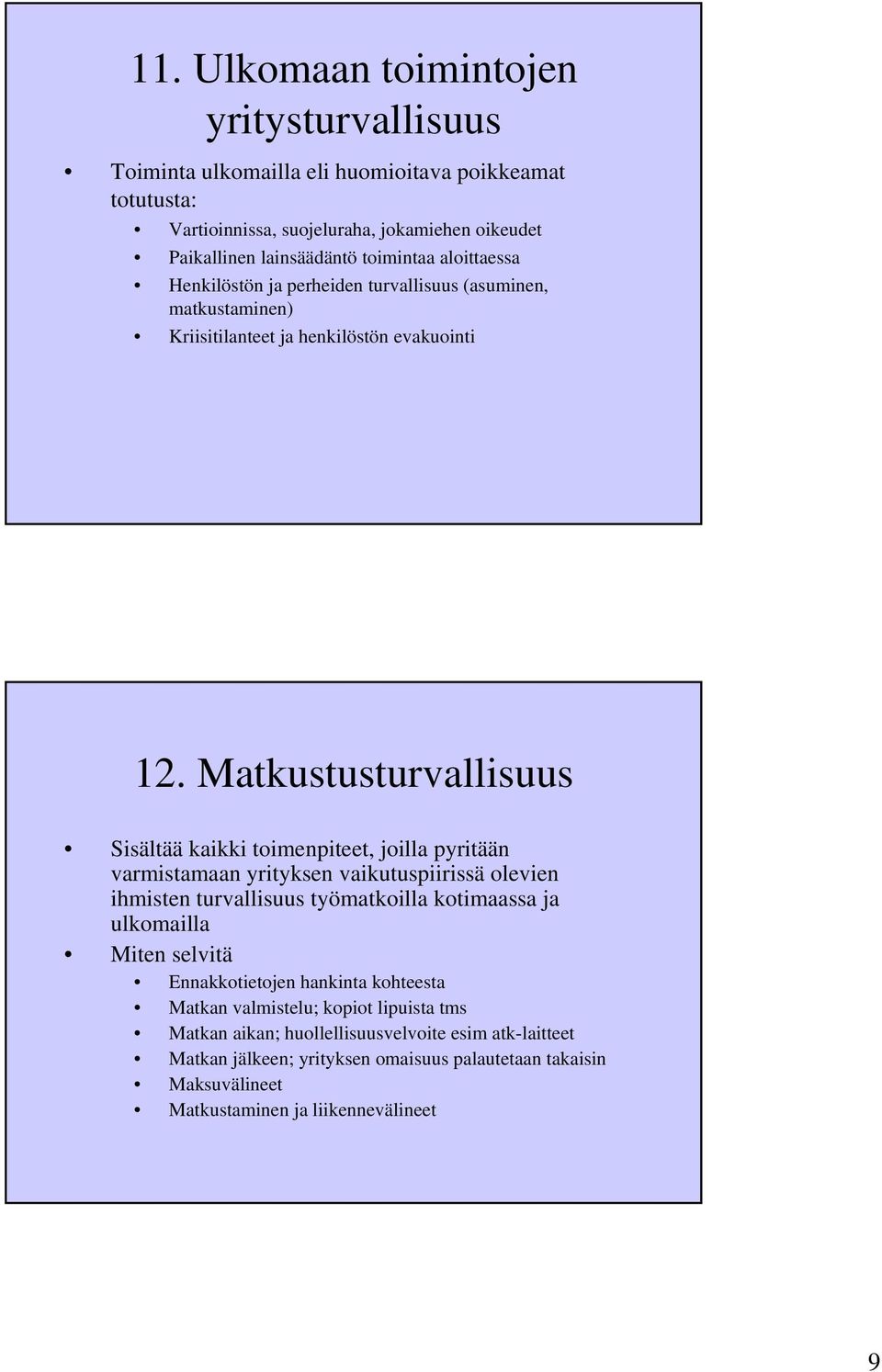 Matkustusturvallisuus Sisältää kaikki toimenpiteet, joilla pyritään varmistamaan yrityksen vaikutuspiirissä olevien ihmisten turvallisuus työmatkoilla kotimaassa ja ulkomailla Miten