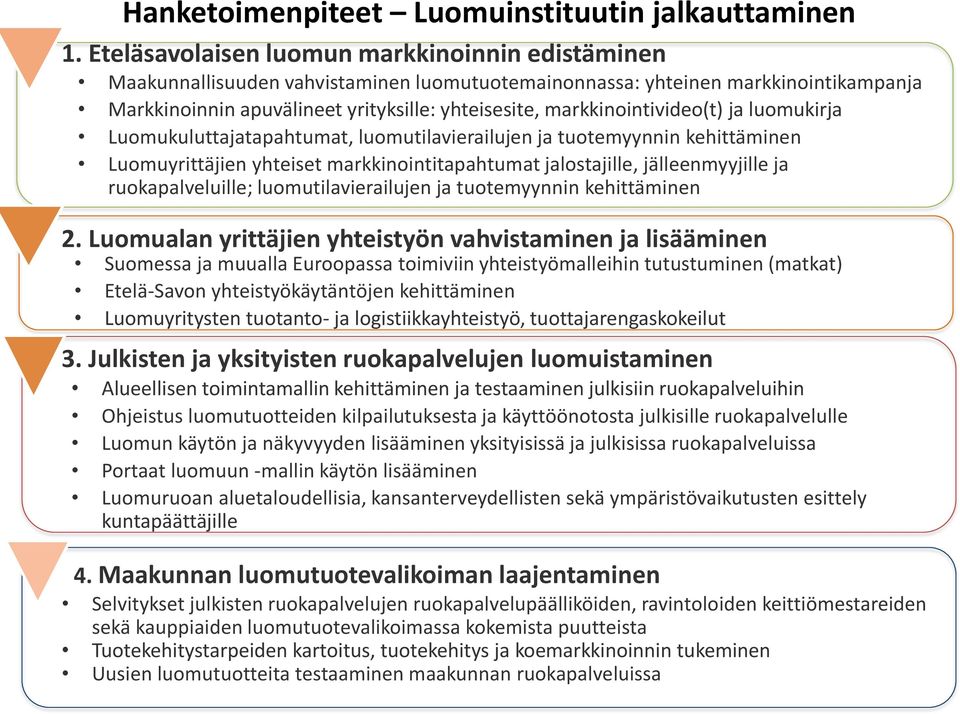 markkinointivideo(t) ja luomukirja Luomukuluttajatapahtumat, luomutilavierailujen ja tuotemyynnin kehittäminen Luomuyrittäjien yhteiset markkinointitapahtumat jalostajille, jälleenmyyjille ja