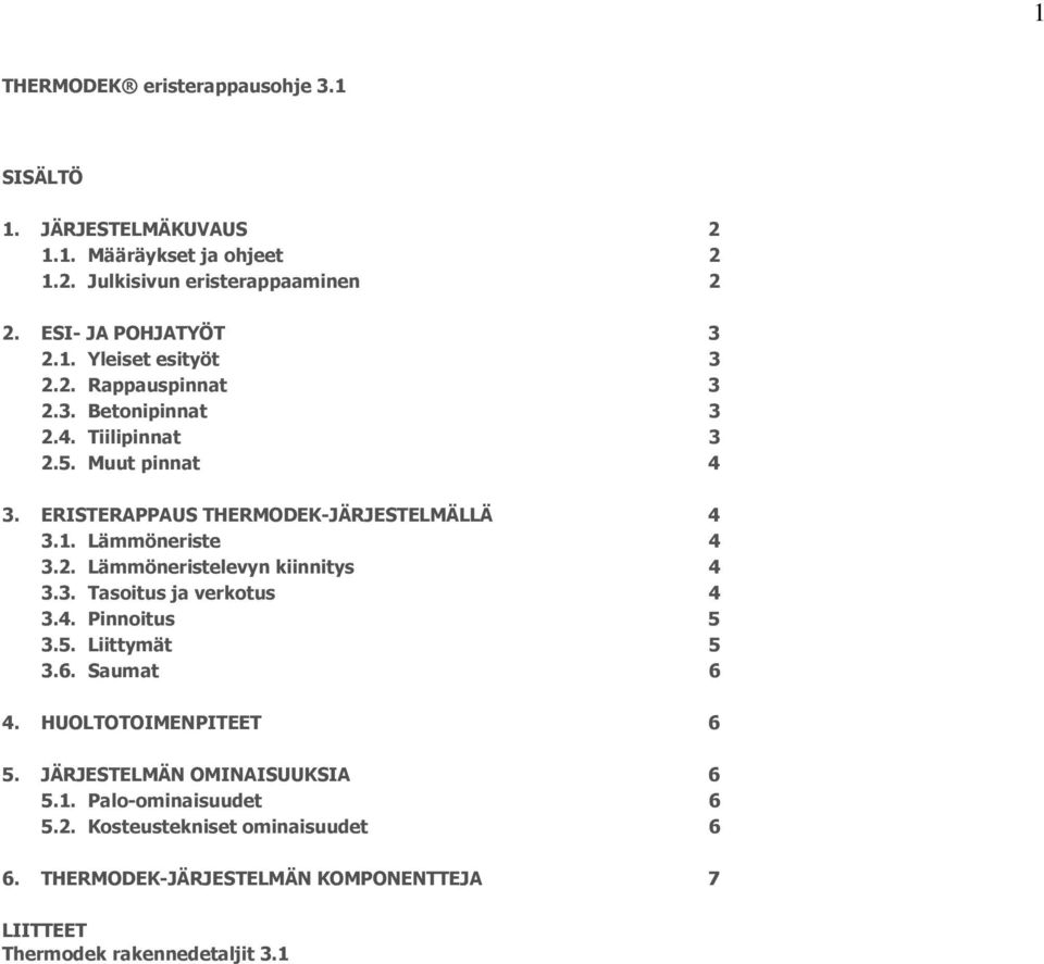 3. Tasoitus ja verkotus 4 3.4. Pinnoitus 5 3.5. Liittymät 5 3.6. Saumat 6 4. HUOLTOTOIMENPITEET 6 5. JÄRJESTELMÄN OMINAISUUKSIA 6 5.1. Palo-ominaisuudet 6 5.