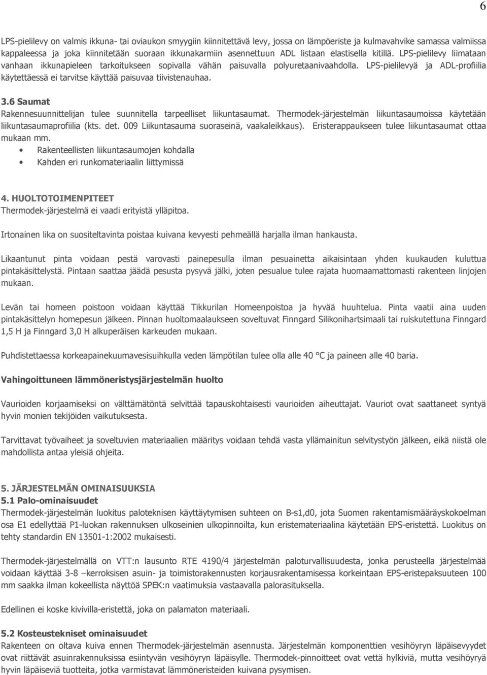 LPS-pielilevyä ja ADL-profiilia käytettäessä ei tarvitse käyttää paisuvaa tiivistenauhaa. 3.6 Saumat Rakennesuunnittelijan tulee suunnitella tarpeelliset liikuntasaumat.