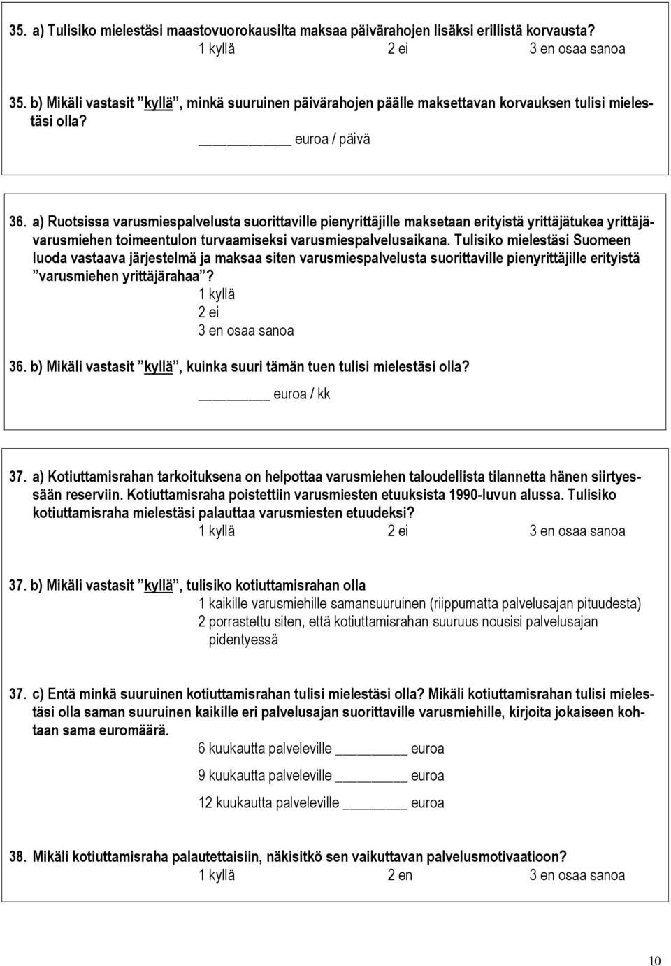 a) Ruotsissa varusmiespalvelusta suorittaville pienyrittäjille maksetaan erityistä yrittäjätukea yrittäjävarusmiehen toimeentulon turvaamiseksi varusmiespalvelusaikana.