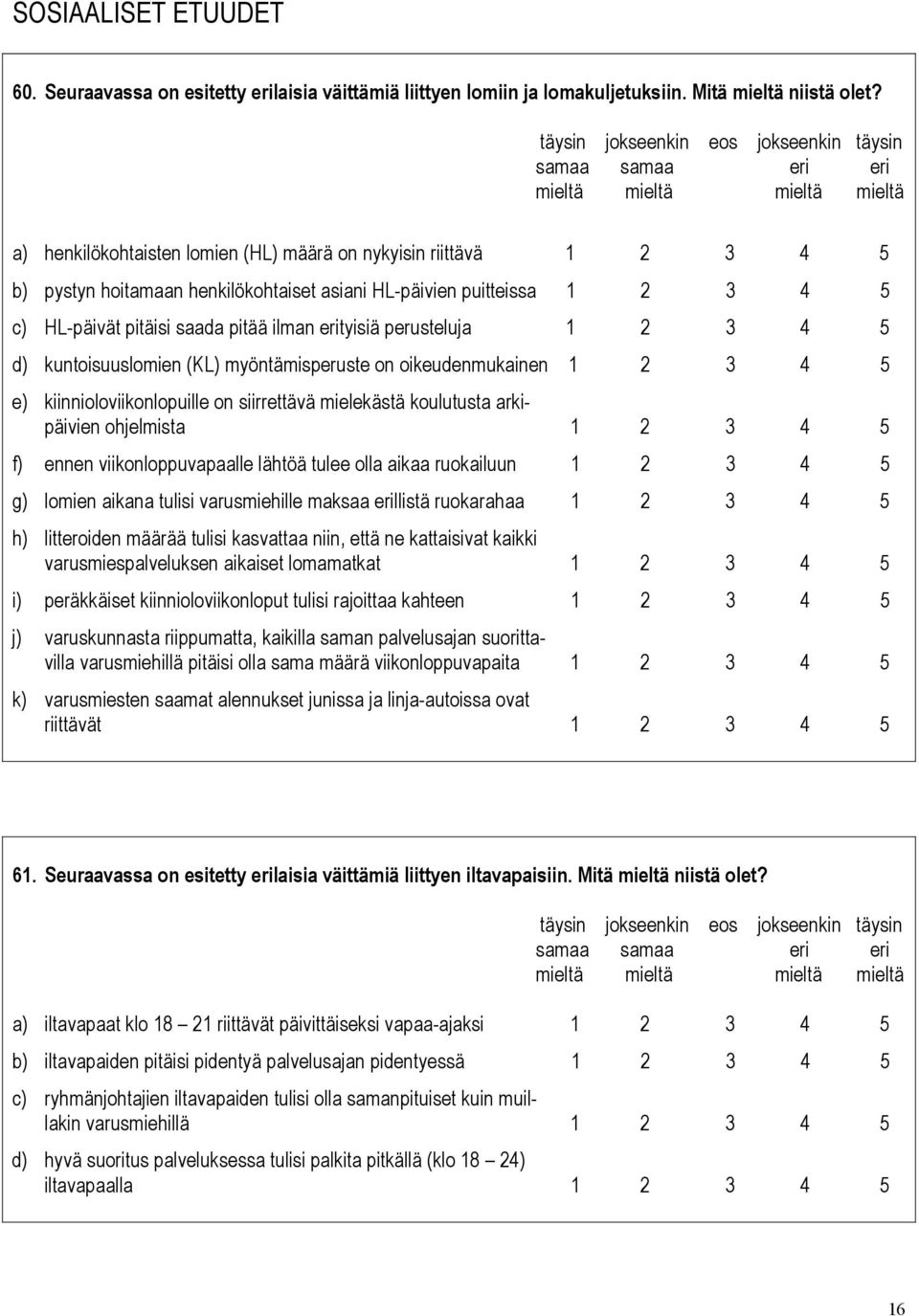 asiani HL-päivien puitteissa 1 2 3 4 5 c) HL-päivät pitäisi saada pitää ilman erityisiä perusteluja 1 2 3 4 5 d) kuntoisuuslomien (KL) myöntämisperuste on oikeudenmukainen 1 2 3 4 5 e)