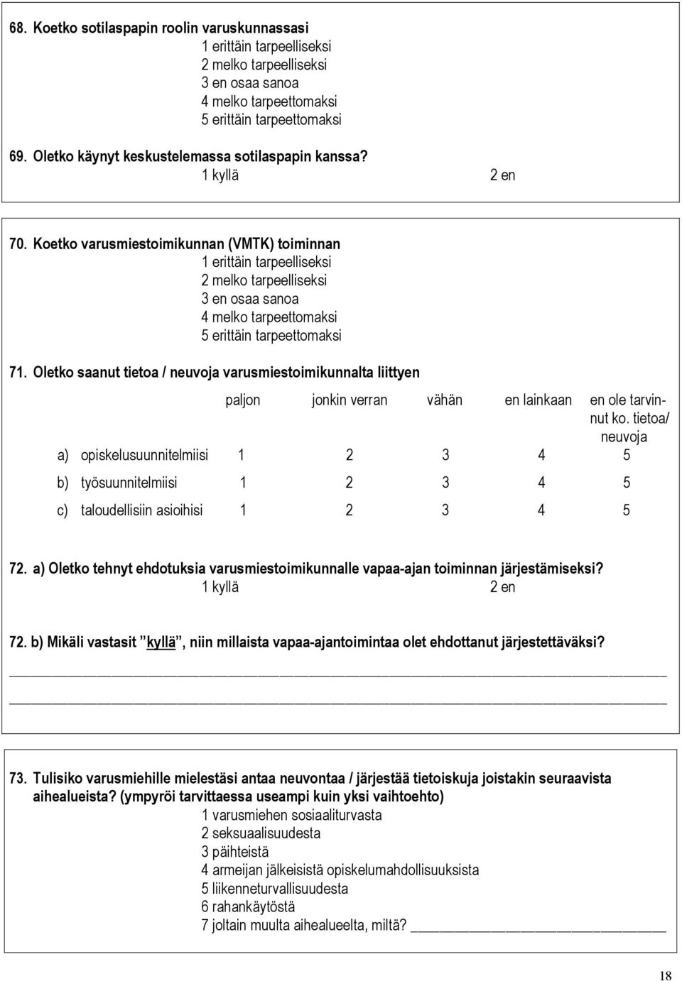 Oletko saanut tietoa / neuvoja varusmiestoimikunnalta liittyen paljon jonkin verran vähän en lainkaan en ole tarvinnut ko.