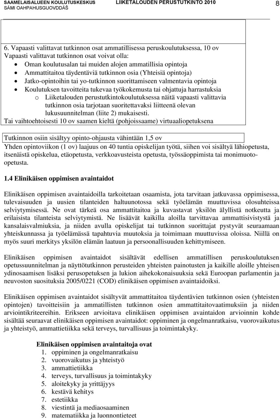 harrastuksia o Liiketalouden perustutkintokoulutuksessa näitä vapaasti valittavia tutkinnon osia tarjotaan suoritettavaksi liitteenä olevan lukusuunnitelman (liite 2) mukaisesti.