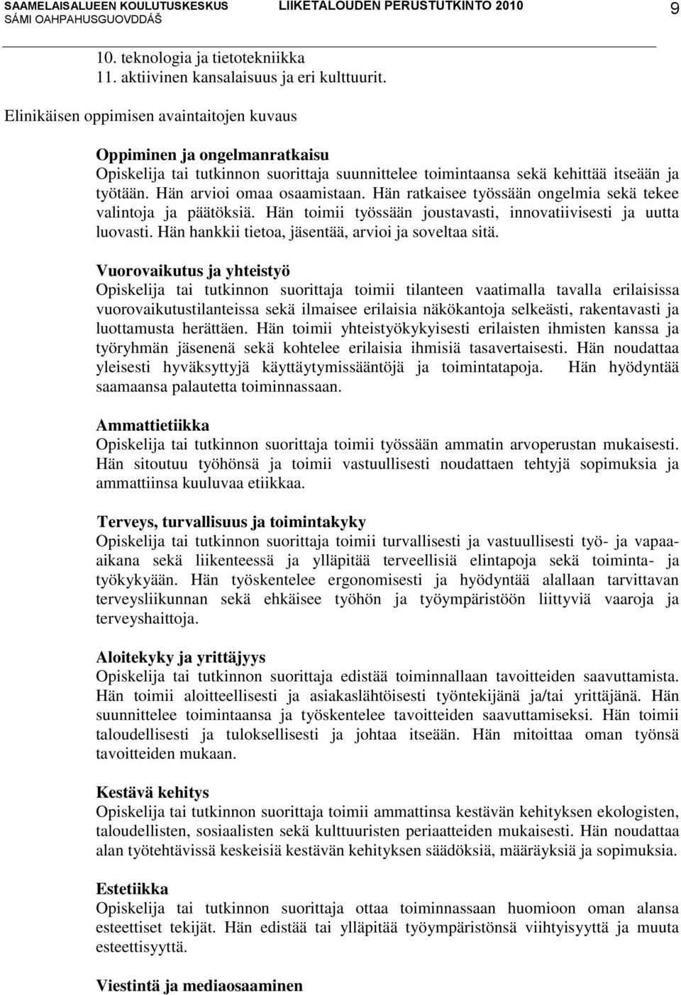 Hän ratkaisee työssään ongelmia sekä tekee valintoja ja päätöksiä. Hän toimii työssään joustavasti, innovatiivisesti ja uutta luovasti. Hän hankkii tietoa, jäsentää, arvioi ja soveltaa sitä.