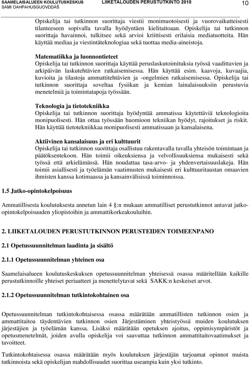 Matematiikka ja luonnontieteet Opiskelija tai tutkinnon suorittaja käyttää peruslaskutoimituksia työssä vaadittavien ja arkipäivän laskutehtävien ratkaisemisessa. Hän käyttää esim.