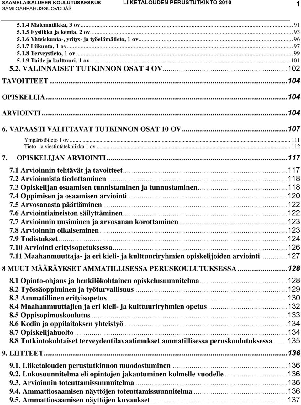 .. 111 Tieto- ja viestintätekniikka 1 ov... 112 7. OPISKELIJAN ARVIOINTI... 117 7.1 Arvioinnin tehtävät ja tavoitteet... 117 7.2 Arvioinnista tiedottaminen... 118 7.