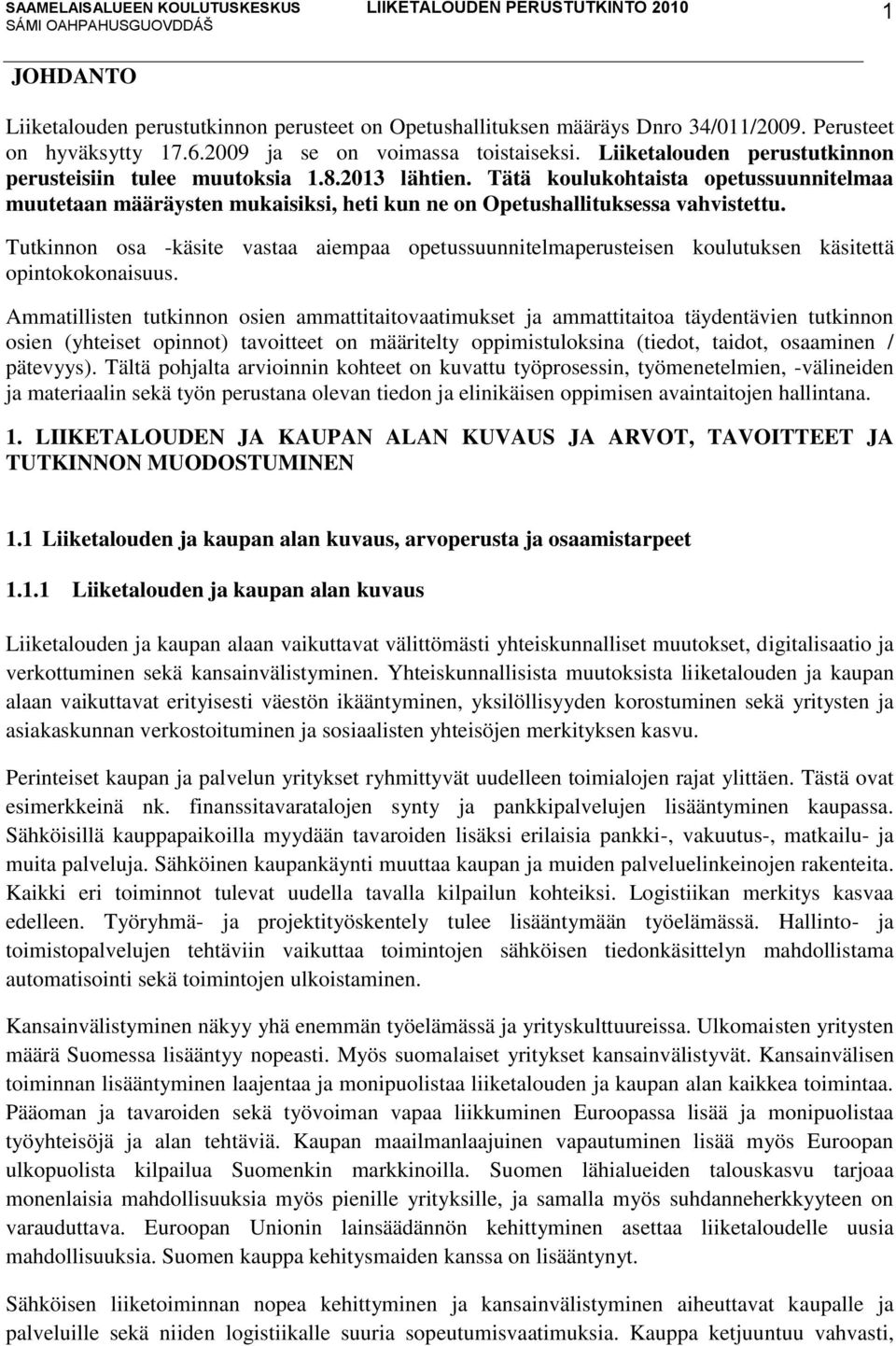 Tutkinnon osa -käsite vastaa aiempaa opetussuunnitelmaperusteisen koulutuksen käsitettä opintokokonaisuus.