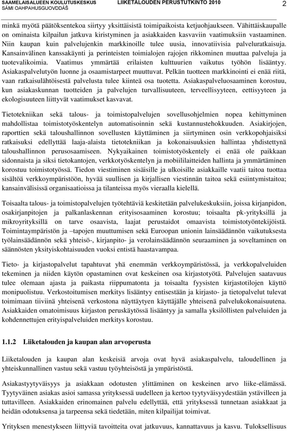 Kansainvälinen kanssakäynti ja perinteisten toimialojen rajojen rikkominen muuttaa palveluja ja tuotevalikoimia. Vaatimus ymmärtää erilaisten kulttuurien vaikutus työhön lisääntyy.