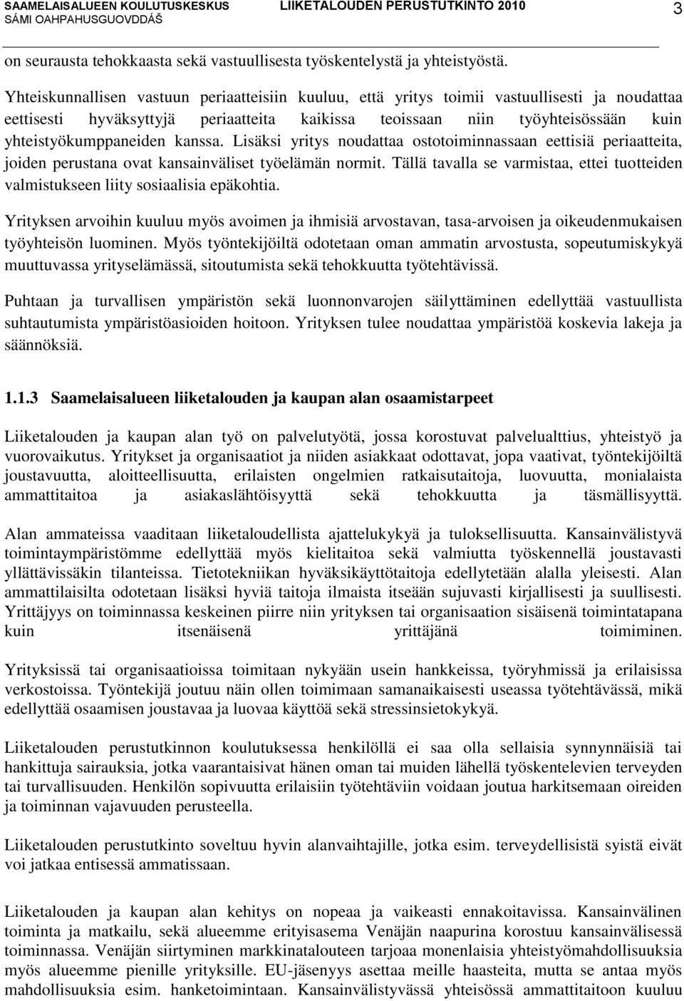 kanssa. Lisäksi yritys noudattaa ostotoiminnassaan eettisiä periaatteita, joiden perustana ovat kansainväliset työelämän normit.