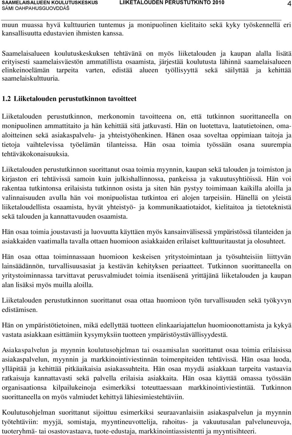 elinkeinoelämän tarpeita varten, edistää alueen työllisyyttä sekä säilyttää ja kehittää saamelaiskulttuuria. 1.