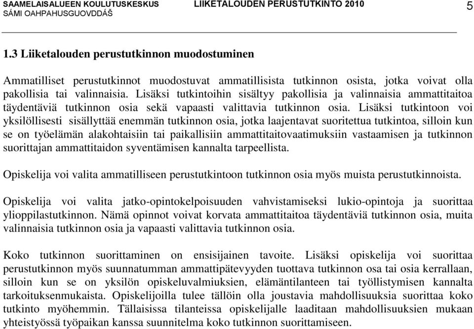 Lisäksi tutkintoon voi yksilöllisesti sisällyttää enemmän tutkinnon osia, jotka laajentavat suoritettua tutkintoa, silloin kun se on työelämän alakohtaisiin tai paikallisiin ammattitaitovaatimuksiin