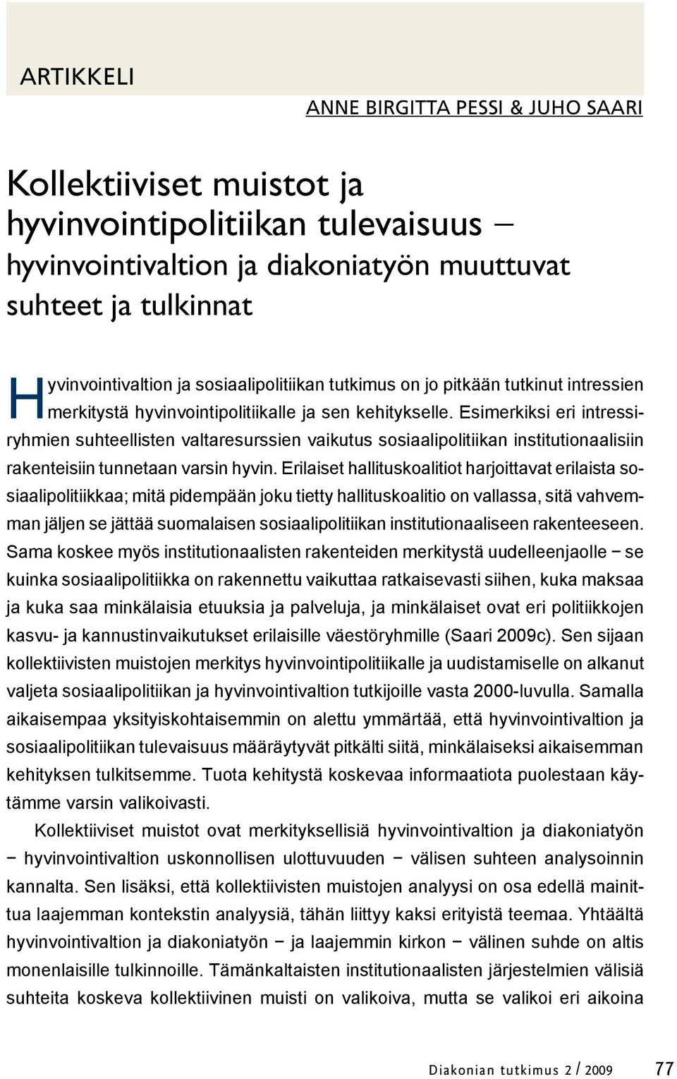 Esimerkiksi eri intressiryhmien suhteellisten valtaresurssien vaikutus sosiaalipolitiikan institutionaalisiin rakenteisiin tunnetaan varsin hyvin.