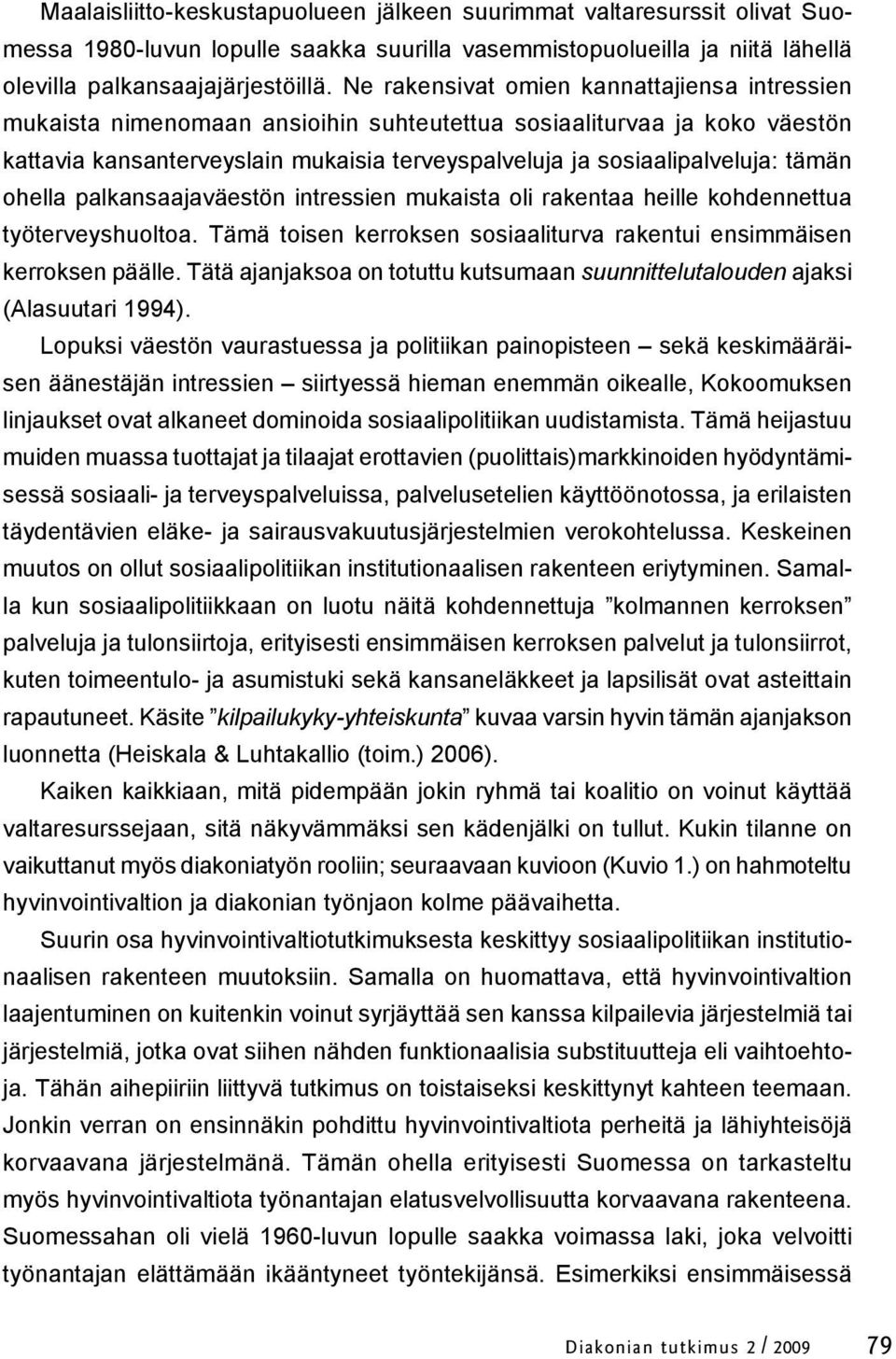 tämän ohella palkansaajaväestön intressien mukaista oli rakentaa heille kohdennettua työterveyshuoltoa. Tämä toisen kerroksen sosiaaliturva rakentui ensimmäisen kerroksen päälle.