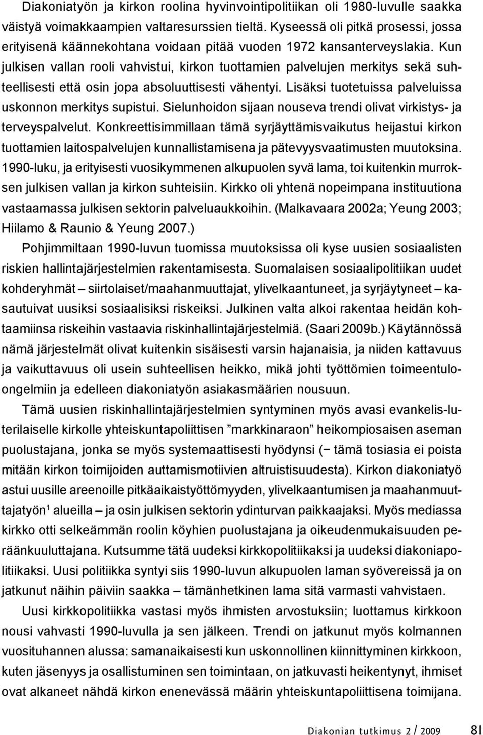 Kun julkisen vallan rooli vahvistui, kirkon tuottamien palvelujen merkitys sekä suhteellisesti että osin jopa absoluuttisesti vähentyi. Lisäksi tuotetuissa palveluissa uskonnon merkitys supistui.