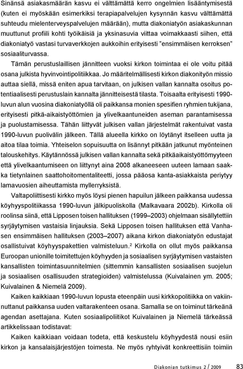 sosiaaliturvassa. Tämän perustuslaillisen jännitteen vuoksi kirkon toimintaa ei ole voitu pitää osana julkista hyvinvointipolitiikkaa.