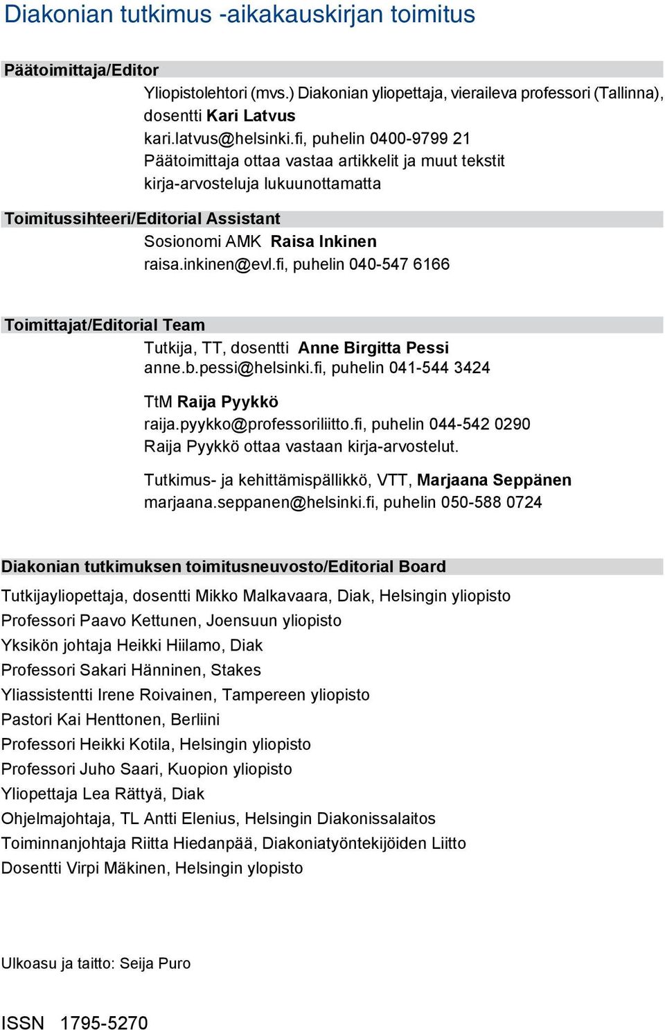 fi, puhelin 040-547 6166 Toimittajat/Editorial Team Tutkija, TT, dosentti Anne Birgitta Pessi anne.b.pessi@helsinki.fi, puhelin 041-544 3424 TtM Raija Pyykkö raija.pyykko@professoriliitto.