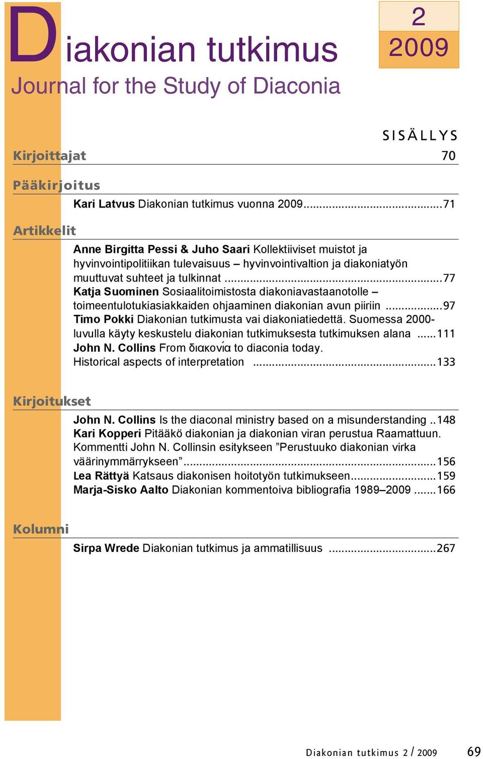 ..77 Katja Suominen Sosiaalitoimistosta diakoniavastaanotolle toimeentulotukiasiakkaiden ohjaaminen diakonian avun piiriin...97 Timo Pokki Diakonian tutkimusta vai diakoniatiedettä.