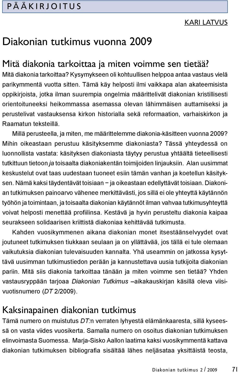 auttamiseksi ja perustelivat vastauksensa kirkon historialla sekä reformaation, varhaiskirkon ja Raamatun teksteillä. Millä perusteella, ja miten, me määrittelemme diakonia-käsitteen vuonna 2009?