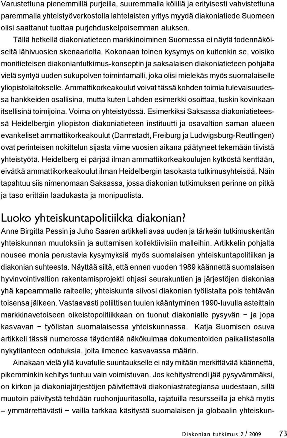 Kokonaan toinen kysymys on kuitenkin se, voisiko monitieteisen diakoniantutkimus-konseptin ja saksalaisen diakoniatieteen pohjalta vielä syntyä uuden sukupolven toimintamalli, joka olisi mielekäs