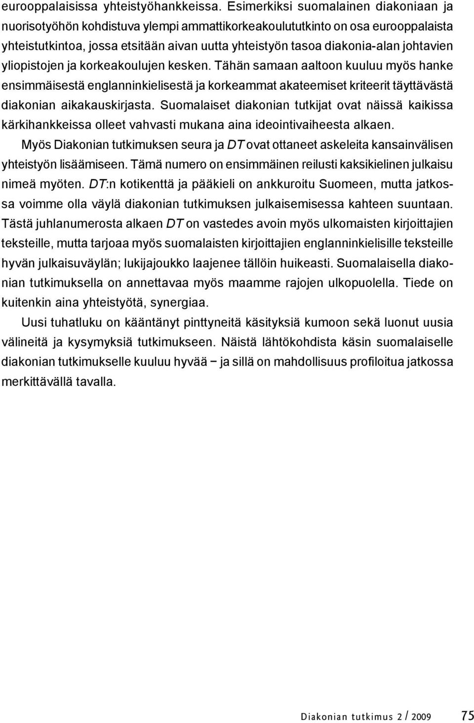 johtavien yliopistojen ja korkeakoulujen kesken. Tähän samaan aaltoon kuuluu myös hanke ensimmäisestä englanninkielisestä ja korkeammat akateemiset kriteerit täyttävästä diakonian aikakauskirjasta.