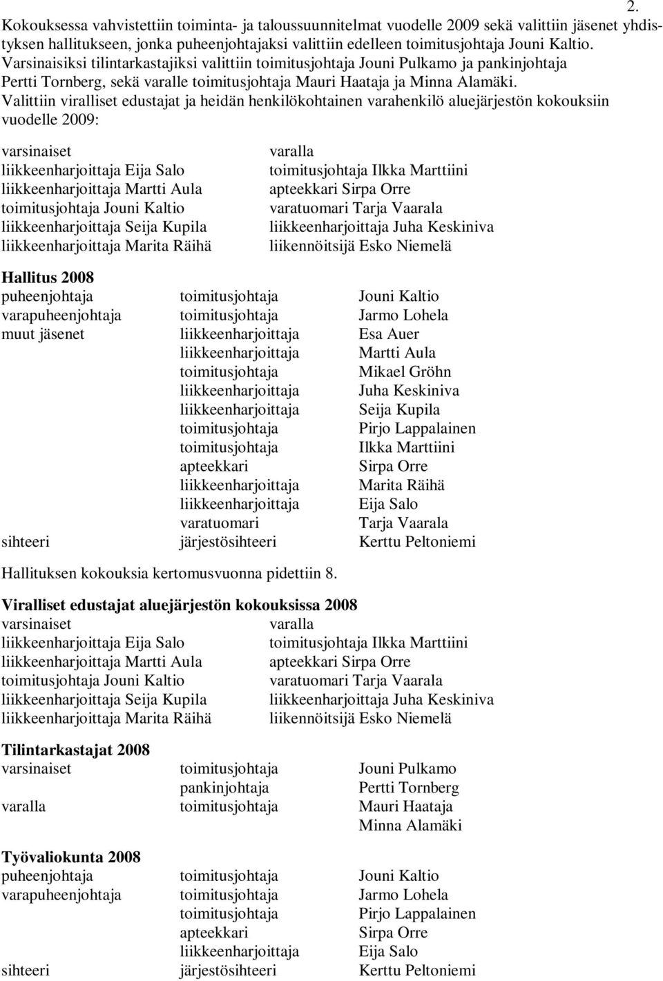 Valittiin viralliset edustajat ja heidän henkilökohtainen varahenkilö aluejärjestön kokouksiin vuodelle 2009: varsinaiset liikkeenharjoittaja Martti Aula varalla apteekkari Sirpa Orre varatuomari