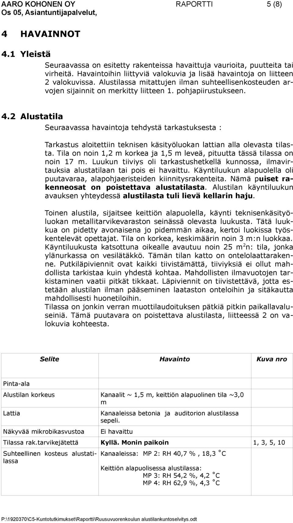 2 Alustatila Seuraavassa havaintoja tehdystä tarkastuksesta : Tarkastus aloitettiin teknisen käsityöluokan lattian alla olevasta tilasta.