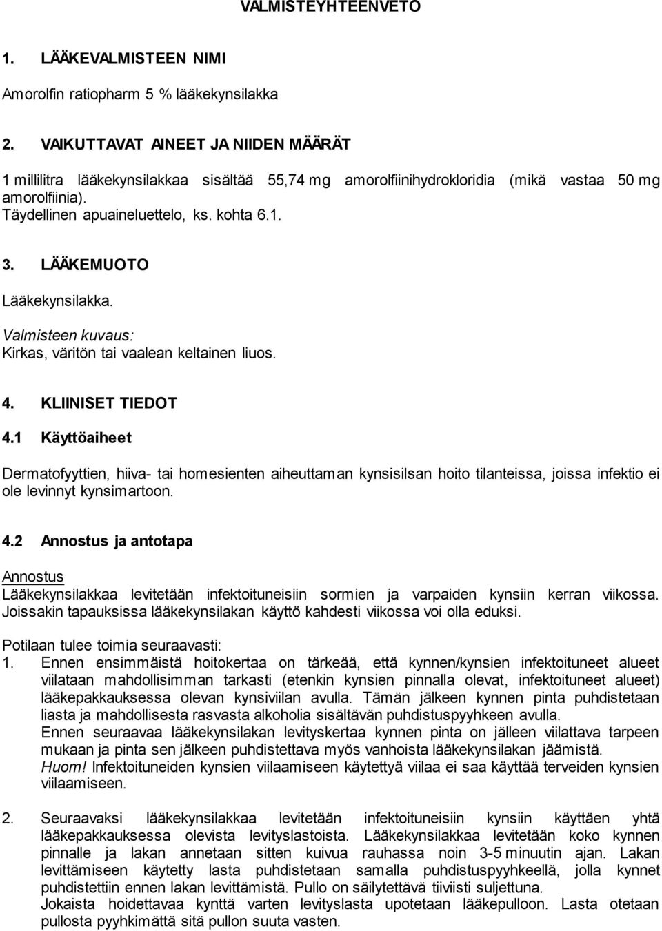 LÄÄKEMUOTO Lääkekynsilakka. Valmisteen kuvaus: Kirkas, väritön tai vaalean keltainen liuos. 4. KLIINISET TIEDOT 4.