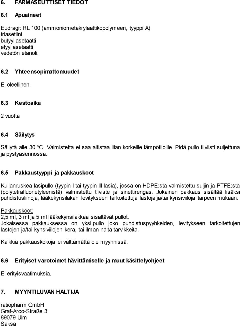 4 Säilytys Säilytä alle 30 C. Valmistetta ei saa altistaa liian korkeille lämpötiloille. Pidä pullo tiiviisti suljettuna ja pystyasennossa. 6.