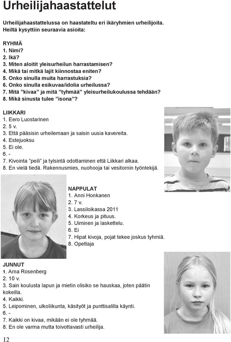 Mikä sinusta tulee isona? LIIKKARI 1. Eero Luostarinen 2. 5 v. 3. Että pääsisin urheilemaan ja saisin uusia kavereita. 4. Estejuoksu 5. Ei ole. 6. - 7.