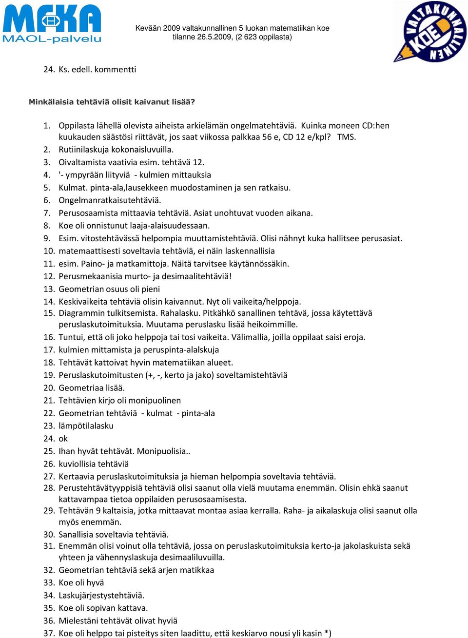 '- ympyrään liityviä - kulmien mittauksia 5. Kulmat. pinta-ala,lausekkeen muodostaminen ja sen ratkaisu. 6. Ongelmanratkaisutehtäviä. 7. Perusosaamista mittaavia tehtäviä.