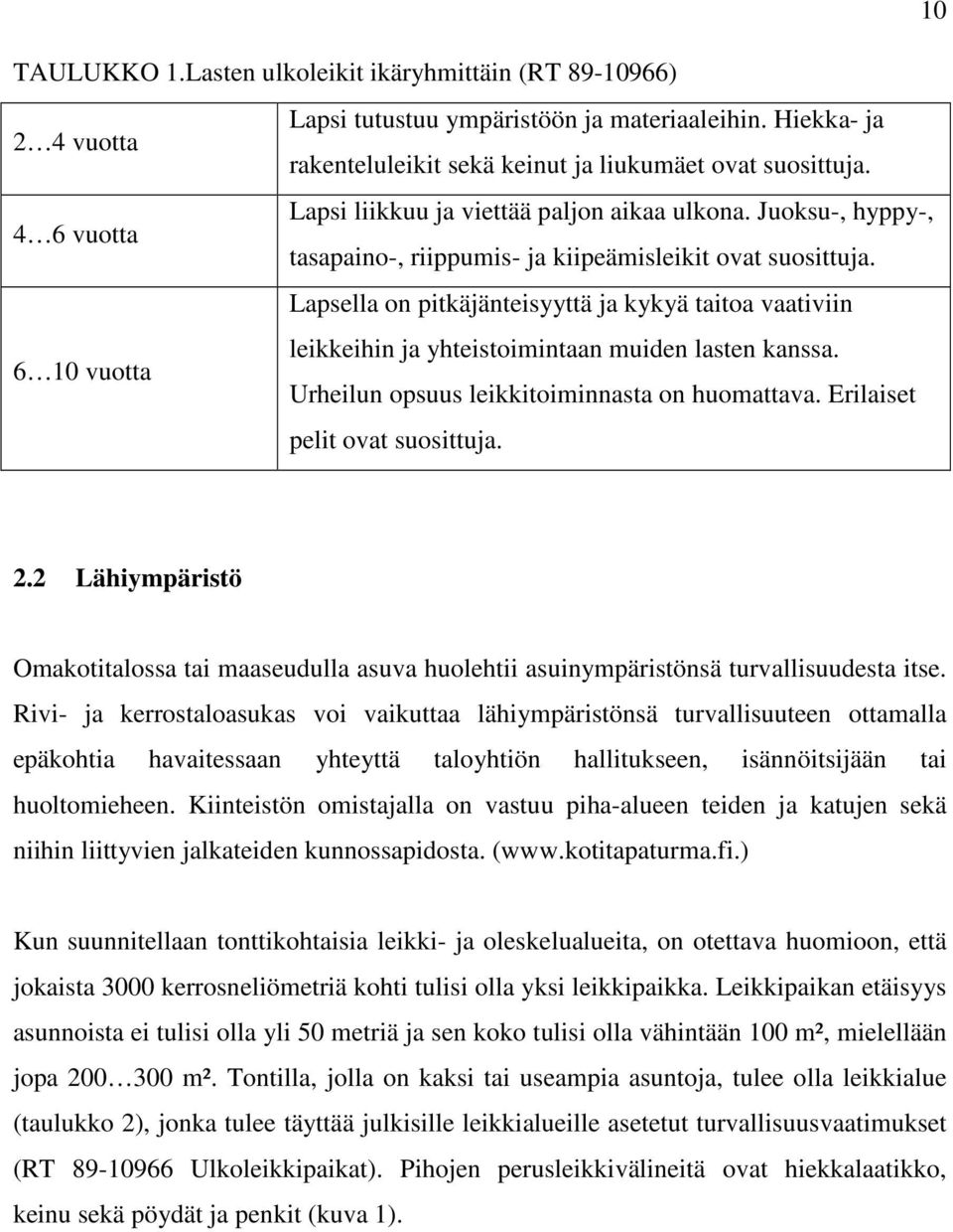 Lapsella on pitkäjänteisyyttä ja kykyä taitoa vaativiin leikkeihin ja yhteistoimintaan muiden lasten kanssa. 6 10 vuotta Urheilun opsuus leikkitoiminnasta on huomattava.