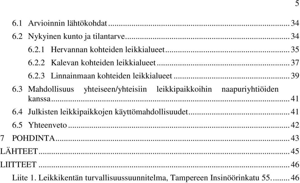 3 Mahdollisuus yhteiseen/yhteisiin leikkipaikkoihin naapuriyhtiöiden kanssa... 41 6.