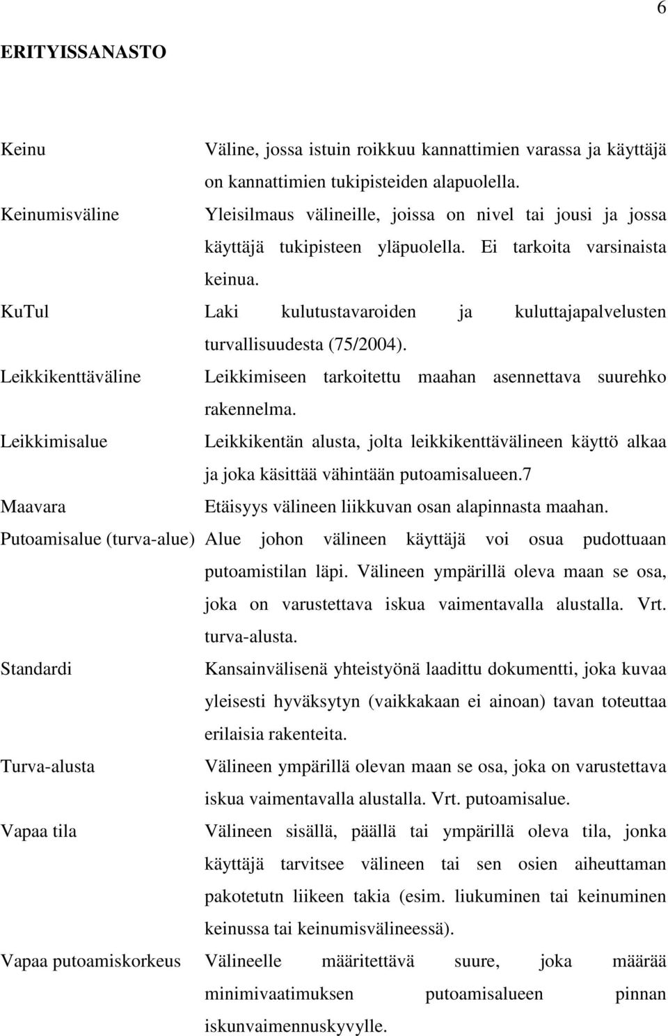 KuTul Laki kulutustavaroiden ja kuluttajapalvelusten turvallisuudesta (75/2004). Leikkikenttäväline Leikkimiseen tarkoitettu maahan asennettava suurehko rakennelma.