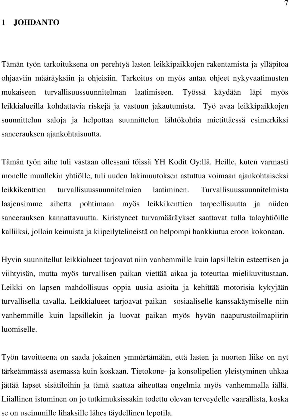 Työ avaa leikkipaikkojen suunnittelun saloja ja helpottaa suunnittelun lähtökohtia mietittäessä esimerkiksi saneerauksen ajankohtaisuutta.