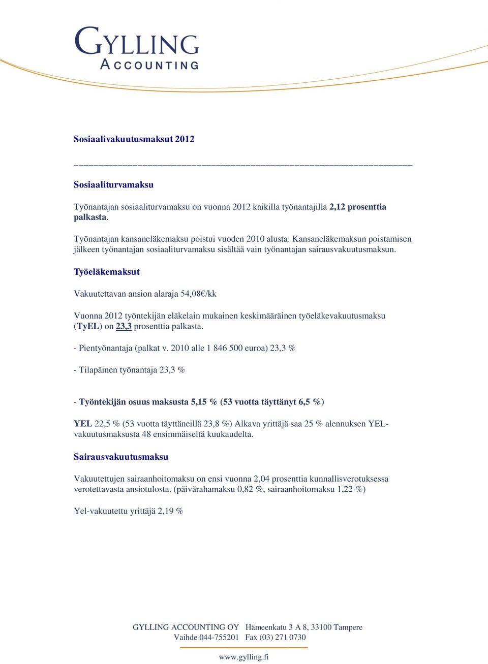 Työeläkemaksut Vakuutettavan ansion alaraja 54,08 /kk Vuonna 2012 työntekijän eläkelain mukainen keskimääräinen työeläkevakuutusmaksu (TyEL) on 23,3 prosenttia palkasta. - Pientyönantaja (palkat v.
