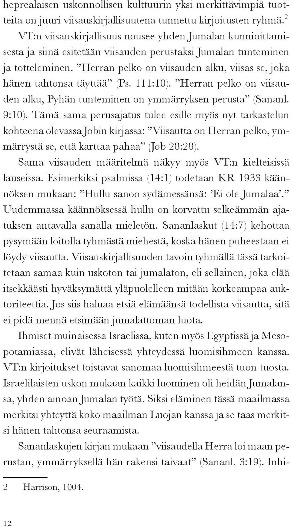 Herran pelko on viisauden alku, viisas se, joka hänen tahtonsa täyttää (Ps. 111:10). Herran pelko on viisauden alku, Pyhän tunteminen on ymmärryksen perusta (Sananl. 9:10).