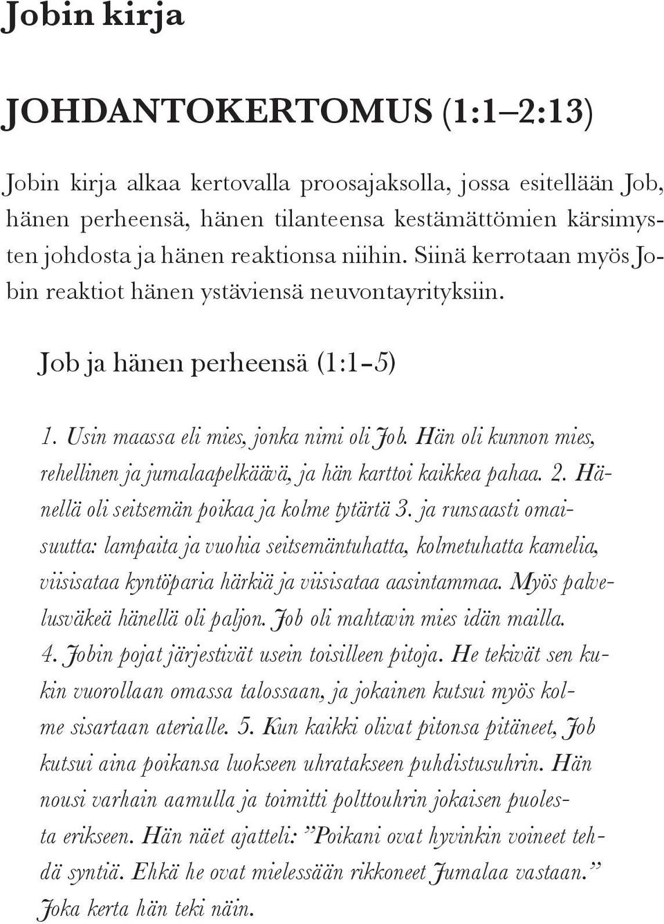 Hän oli kunnon mies, rehellinen ja jumalaapelkäävä, ja hän karttoi kaikkea pahaa. 2. Hänellä oli seitsemän poikaa ja kolme tytärtä 3.