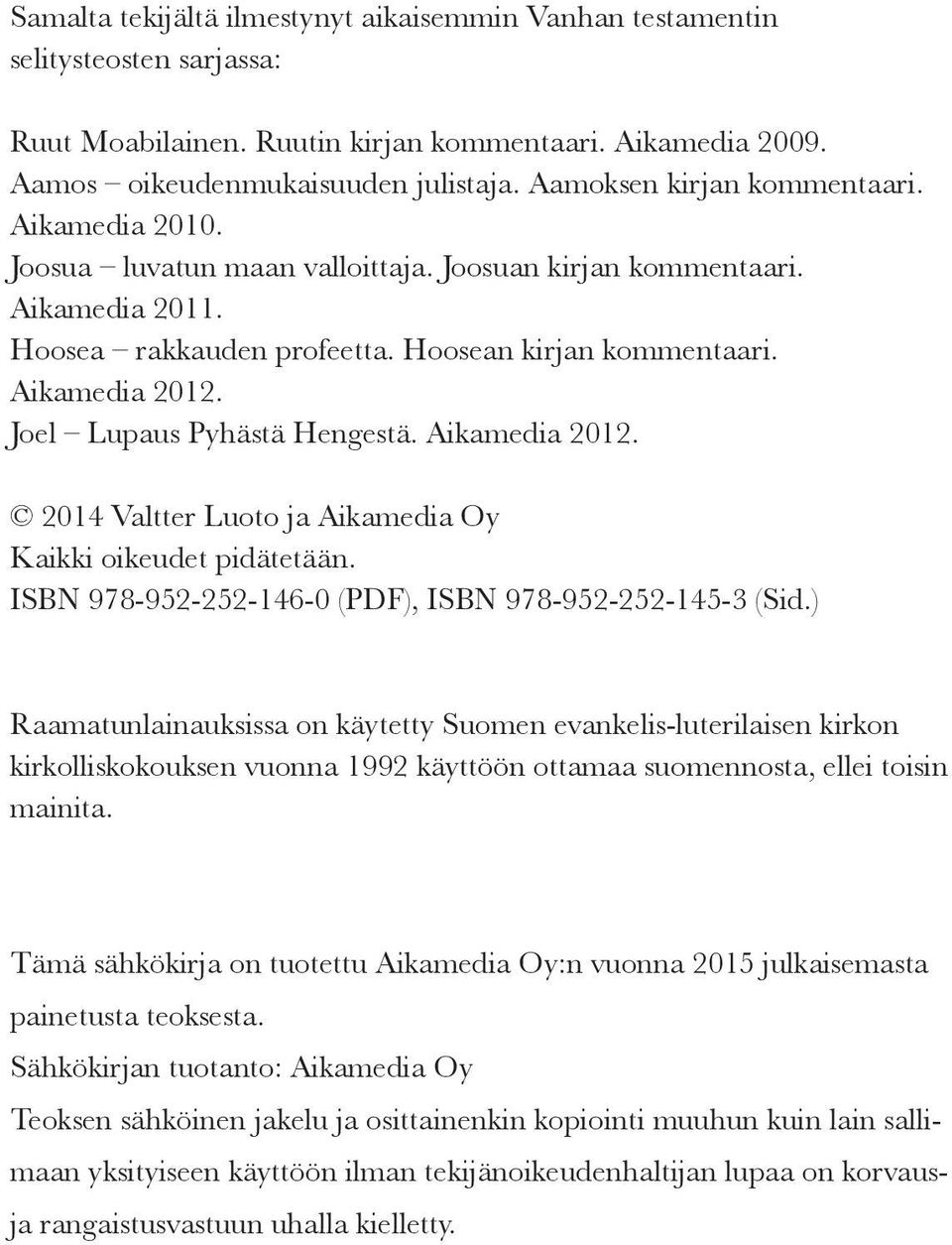 Joel Lupaus Pyhästä Hengestä. Aikamedia 2012. 2014 Valtter Luoto ja Aikamedia Oy Kaikki oikeudet pidätetään. ISBN 978-952-252-146-0 (PDF), ISBN 978-952-252-145-3 (Sid.