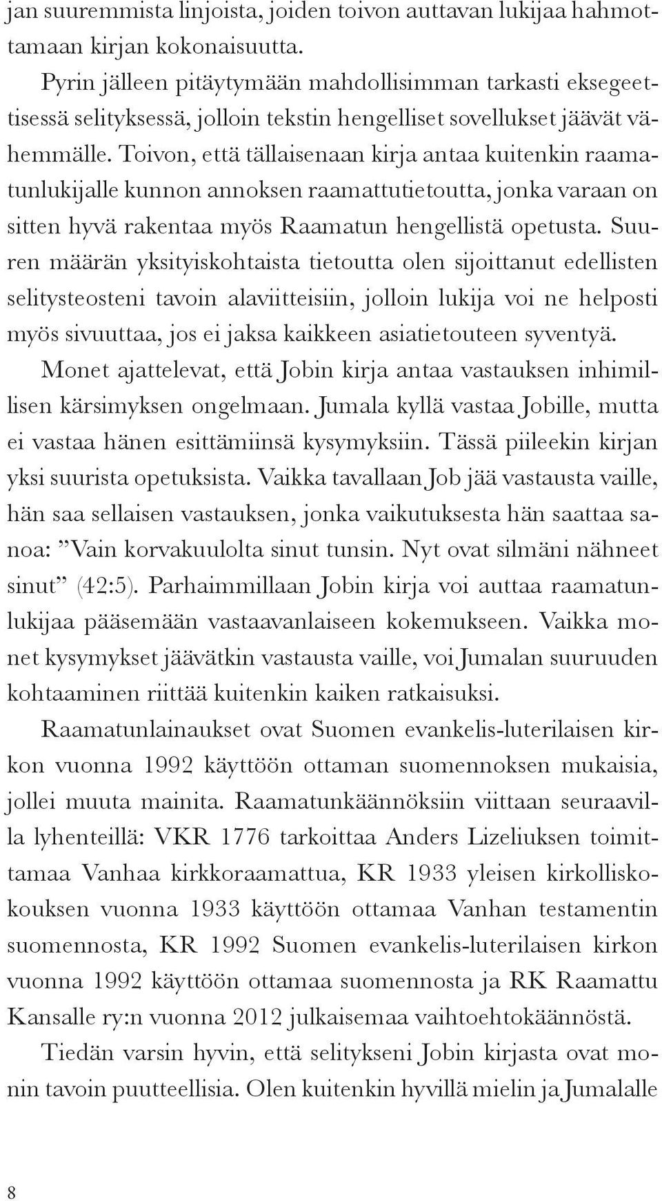 Toivon, että tällaisenaan kirja antaa kuitenkin raamatunlukijalle kunnon annoksen raamattutietoutta, jonka varaan on sitten hyvä rakentaa myös Raamatun hengellistä opetusta.