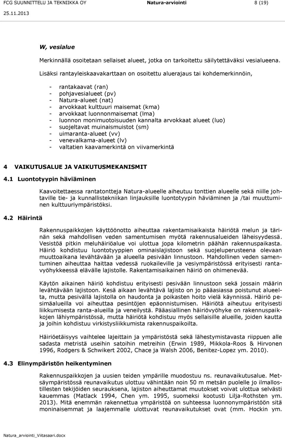 luonnonmaisemat (lma) - luonnon monimuotoisuuden kannalta arvokkaat alueet (luo) - suojeltavat muinaismuistot (sm) - uimaranta-alueet (vv) - venevalkama-alueet (lv) - valtatien kaavamerkintä on