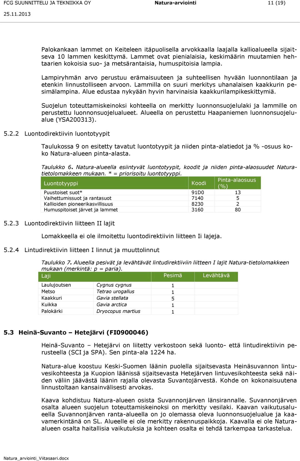 Lampiryhmän arvo perustuu erämaisuuteen ja suhteellisen hyvään luonnontilaan ja etenkin linnustolliseen arvoon. Lammilla on suuri merkitys uhanalaisen kaakkurin pesimälampina.