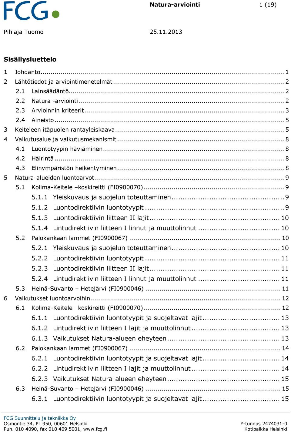 .. 8 5 Natura-alueiden luontoarvot... 9 5.1 Kolima-Keitele koskireitti (FI0900070)... 9 5.1.1 Yleiskuvaus ja suojelun toteuttaminen... 9 5.1.2 Luontodirektiivin luontotyypit... 9 5.1.3 Luontodirektiivin liitteen II lajit.