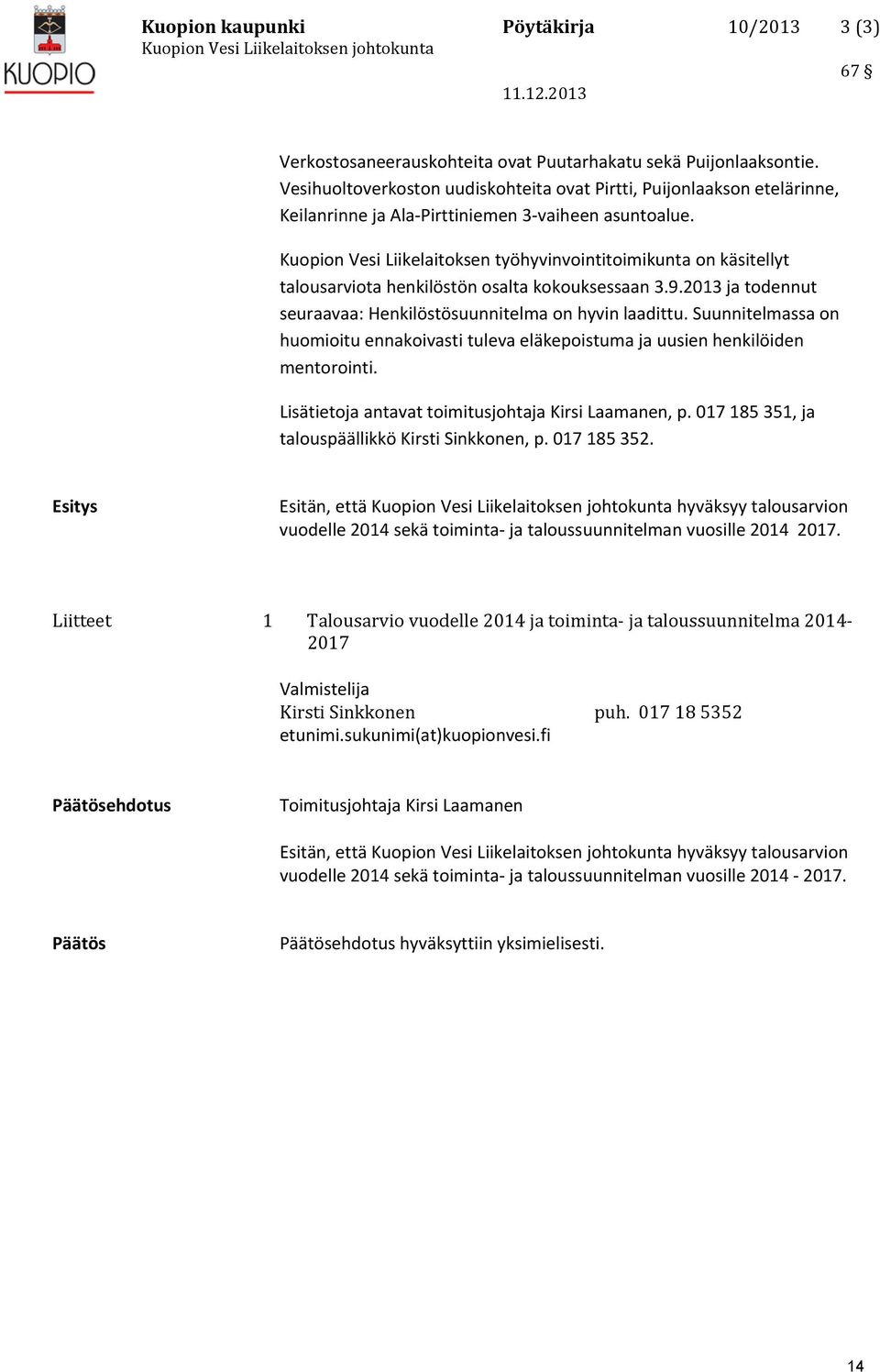 Kuopion Vesi Liikelaitoksen työhyvinvointitoimikunta on käsitellyt talousarviota henkilöstön osalta kokouksessaan 3.9.2013 ja todennut seuraavaa: Henkilöstösuunnitelma on hyvin laadittu.
