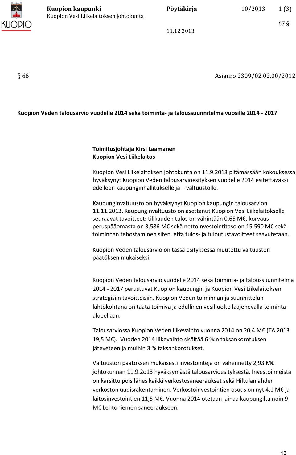 on 11.9.2013 pitämässään kokouksessa hyväksynyt Kuopion Veden talousarvioesityksen vuodelle 2014 esitettäväksi edelleen kaupunginhallitukselle ja valtuustolle.