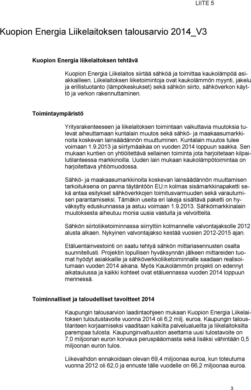 Toimintaympäristö Yritysrakenteeseen ja liikelaitoksen toimintaan vaikuttavia muutoksia tulevat aiheuttamaan kuntalain muutos sekä sähkö- ja maakaasumarkkinoita koskevan lainsäädännön muuttuminen.