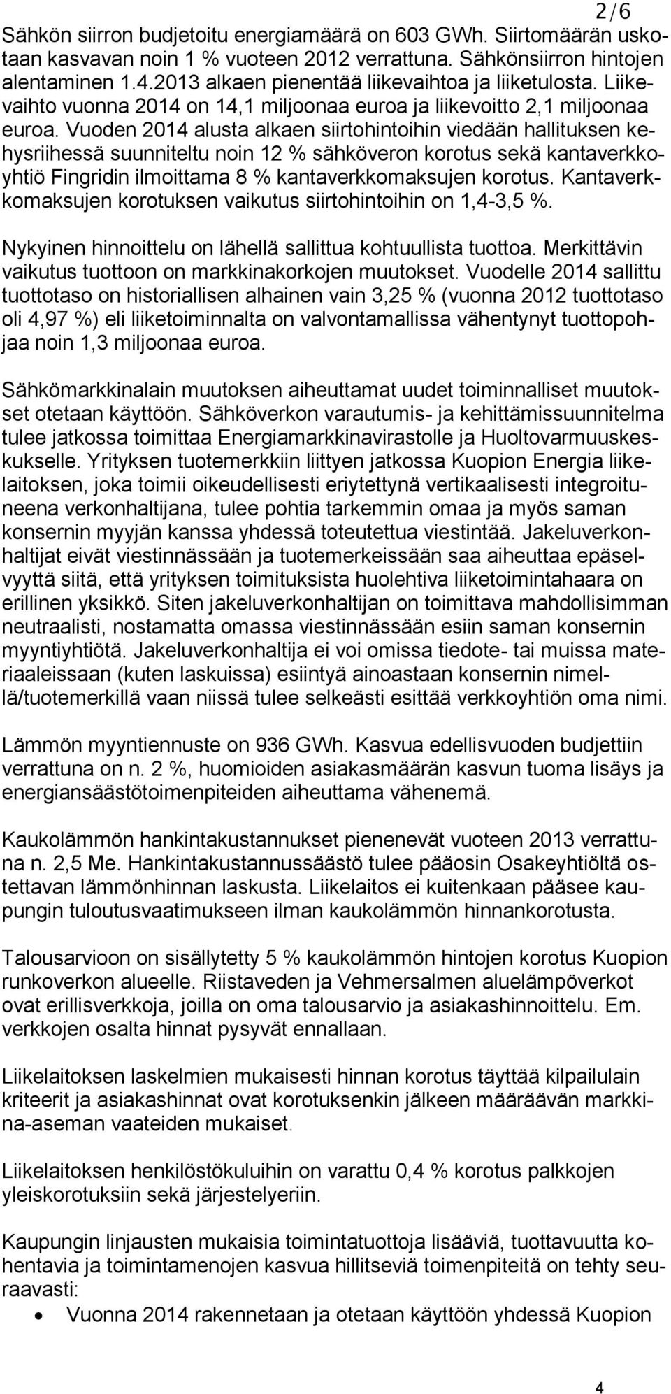 Vuoden 2014 alusta alkaen siirtohintoihin viedään hallituksen kehysriihessä suunniteltu noin 12 % sähköveron korotus sekä kantaverkkoyhtiö Fingridin ilmoittama 8 % kantaverkkomaksujen korotus.