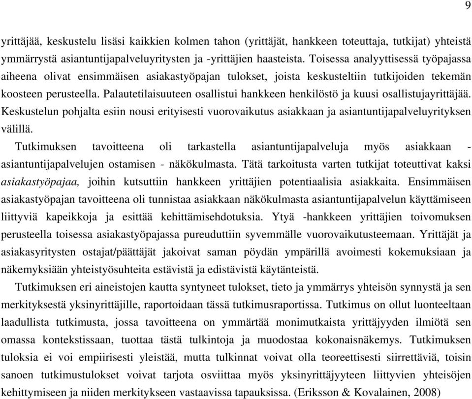 Palautetilaisuuteen osallistui hankkeen henkilöstö ja kuusi osallistujayrittäjää. Keskustelun pohjalta esiin nousi erityisesti vuorovaikutus asiakkaan ja asiantuntijapalveluyrityksen välillä.