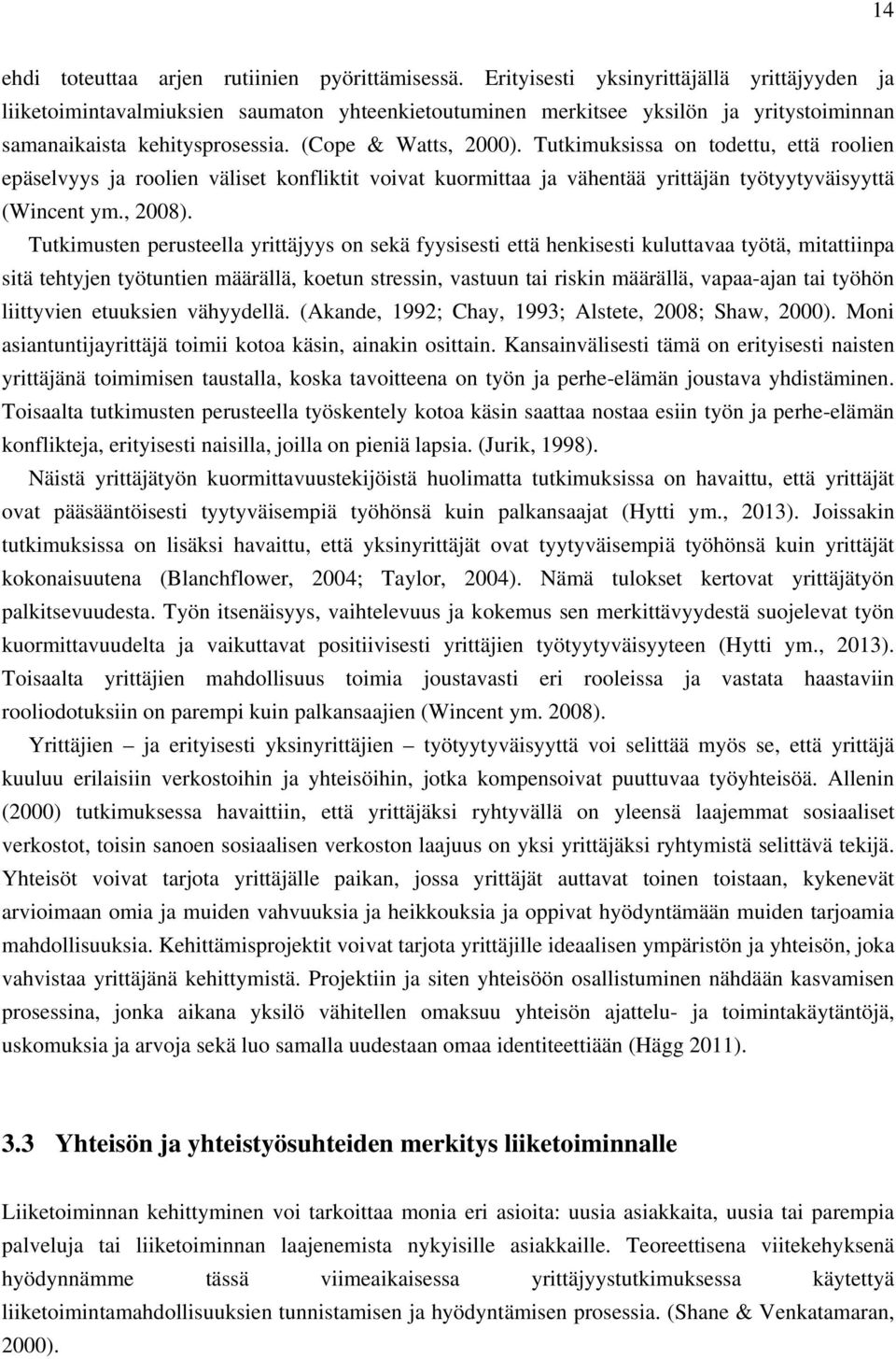 Tutkimuksissa on todettu, että roolien epäselvyys ja roolien väliset konfliktit voivat kuormittaa ja vähentää yrittäjän työtyytyväisyyttä (Wincent ym., 2008).